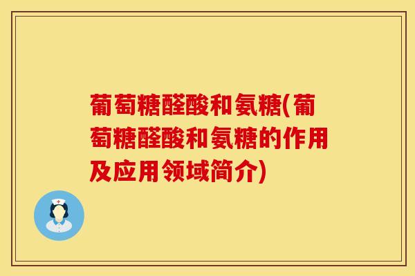 葡萄糖醛酸和氨糖(葡萄糖醛酸和氨糖的作用及应用领域简介)-第1张图片-氨糖科普网 葡萄糖醛酸和氨糖(葡萄糖醛酸和氨糖的作用及应用领域简介)-第1张图片-氨糖科普网