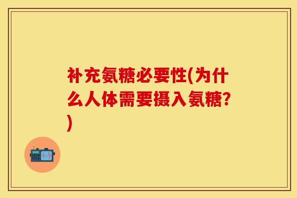 补充氨糖必要性(为什么人体需要摄入氨糖？)-第1张图片-氨糖科普网