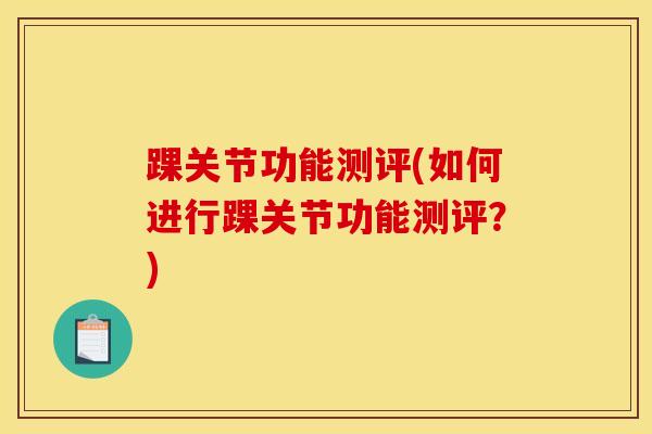 踝关节功能测评(如何进行踝关节功能测评？)-第1张图片-氨糖科普网