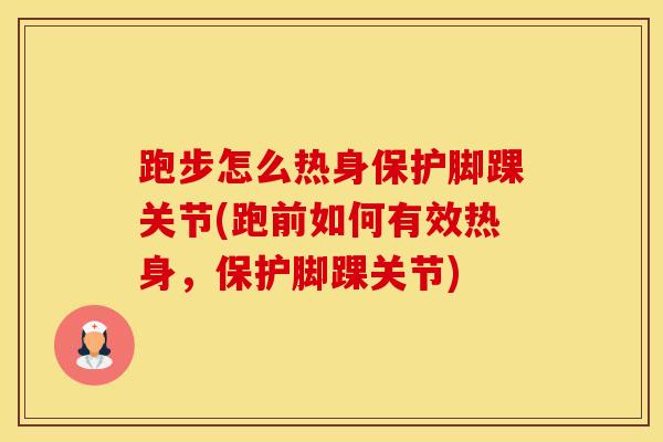跑步怎么热身保护脚踝关节(跑前如何有效热身,保护脚踝关节)-第1张图片-氨糖科普网 跑步怎么热身保护脚踝关节(跑前如何有效热身,保护脚踝关节)-第1张图片-氨糖科普网