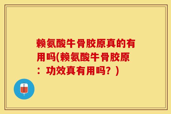 赖氨酸牛骨胶原真的有用吗(赖氨酸牛骨胶原:功效真有用吗?)-第1张图片-氨糖科普网 赖氨酸牛骨胶原真的有用吗(赖氨酸牛骨胶原:功效真有用吗?)-第1张图片-氨糖科普网
