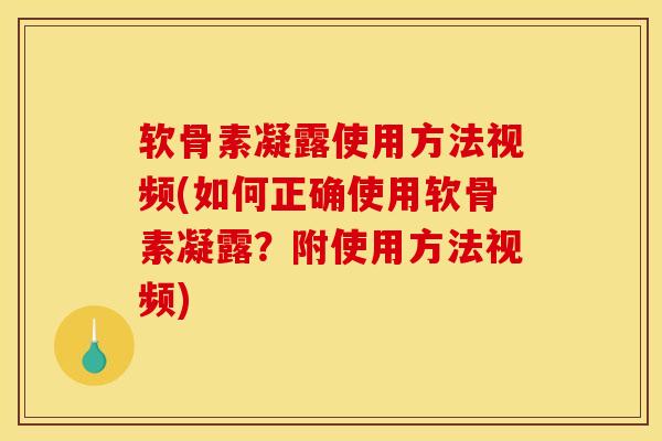软骨素凝露使用方法视频(如何正确使用软骨素凝露？附使用方法视频)-第1张图片-氨糖科普网