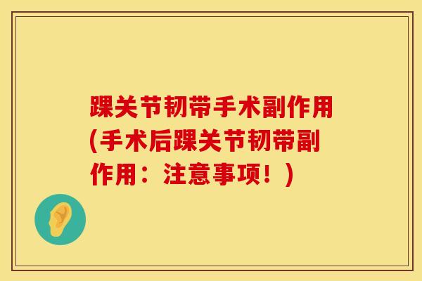 踝关节韧带手术副作用(手术后踝关节韧带副作用:注意事项!)-第1张图片-氨糖科普网 踝关节韧带手术副作用(手术后踝关节韧带副作用:注意事项!)-第1张图片-氨糖科普网