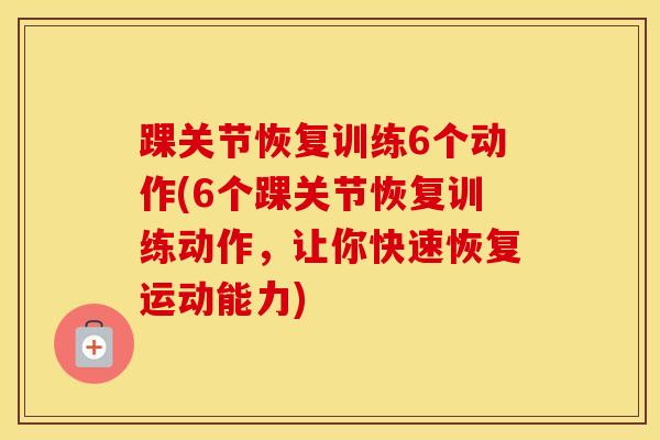 踝关节恢复训练6个动作(6个踝关节恢复训练动作，让你快速恢复运动能力)-第1张图片-氨糖科普网