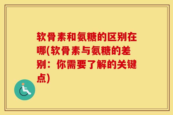 软骨素和氨糖的区别在哪(软骨素与氨糖的差别:你需要了解的关键点)-第1张图片-氨糖科普网 软骨素和氨糖的区别在哪(软骨素与氨糖的差别:你需要了解的关键点)-第1张图片-氨糖科普网