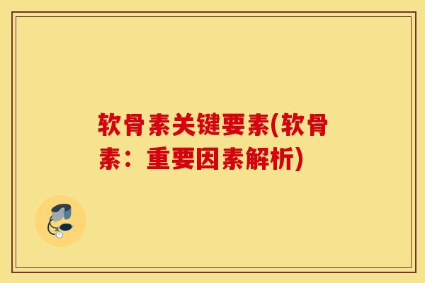 软骨素关键要素(软骨素:重要因素解析)-第1张图片-氨糖科普网 软骨素关键要素(软骨素:重要因素解析)-第1张图片-氨糖科普网
