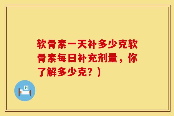 软骨素一天补多少克软骨素每日补充剂量,你了解多少克?)-第1张图片-氨糖科普网 软骨素一天补多少克软骨素每日补充剂量,你了解多少克?)-第1张图片-氨糖科普网