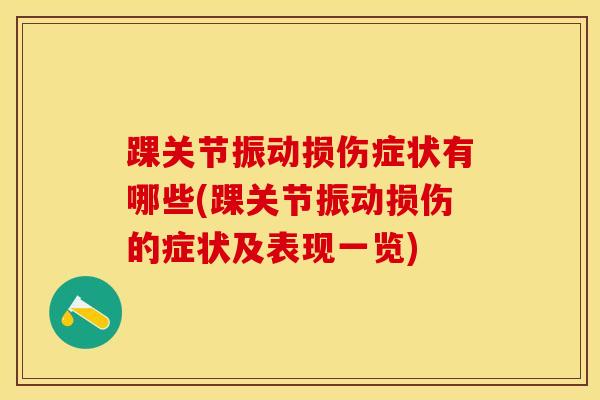踝关节振动损伤症状有哪些(踝关节振动损伤的症状及表现一览)-第1张图片-氨糖科普网
