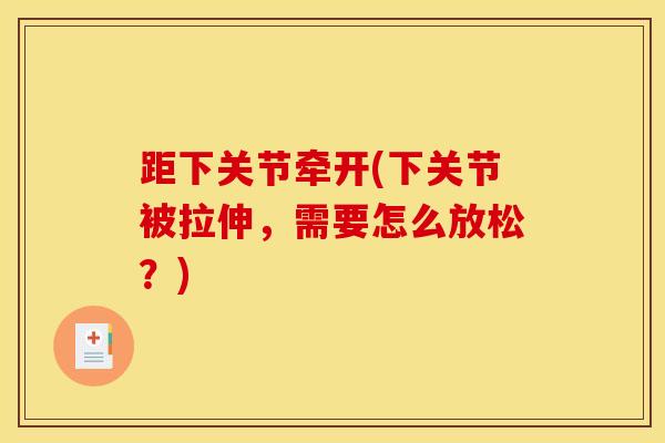 距下关节牵开(下关节被拉伸，需要怎么放松？)-第1张图片-氨糖科普网