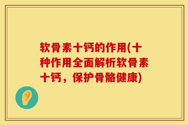 软骨素十钙的作用(十种作用全面解析软骨素十钙,保护骨骼健康)-第1张图片-氨糖科普网 软骨素十钙的作用(十种作用全面解析软骨素十钙,保护骨骼健康)-第1张图片-氨糖科普网