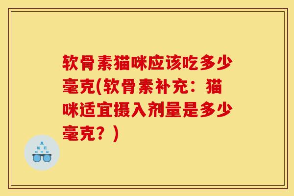 软骨素猫咪应该吃多少毫克(软骨素补充:猫咪适宜摄入剂量是多少毫克?)-第1张图片-氨糖科普网 软骨素猫咪应该吃多少毫克(软骨素补充:猫咪适宜摄入剂量是多少毫克?)-第1张图片-氨糖科普网