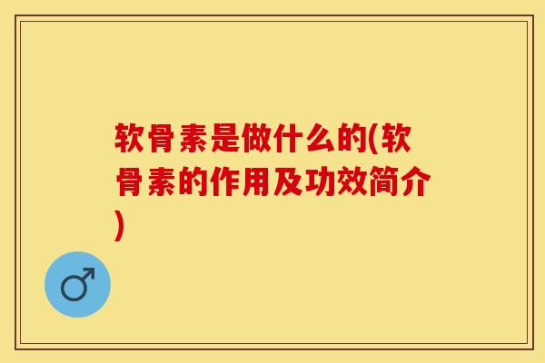 软骨素是做什么的(软骨素的作用及功效简介)-第1张图片-氨糖科普网