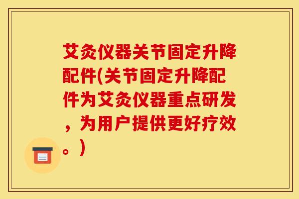 艾灸仪器关节固定升降配件(关节固定升降配件为艾灸仪器重点研发,为用户提供更好疗效。)-第1张图片-氨糖科普网 艾灸仪器关节固定升降配件(关节固定升降配件为艾灸仪器重点研发,为用户提供更好疗效。)-第1张图片-氨糖科普网