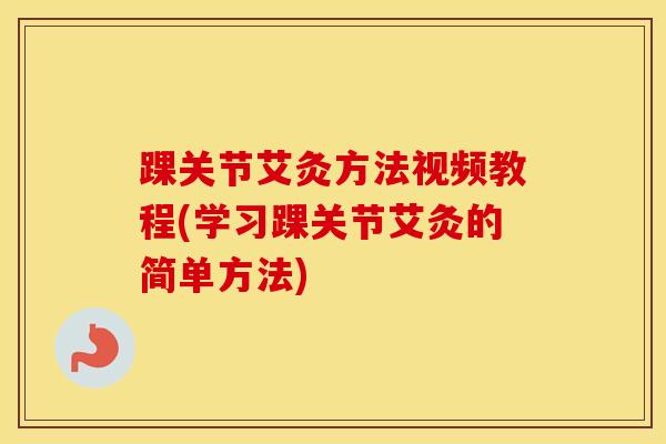 踝关节艾灸方法视频教程(学习踝关节艾灸的简单方法)-第1张图片-氨糖科普网