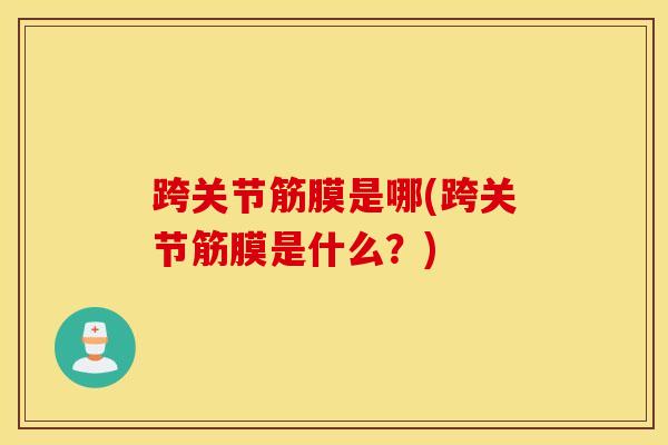 跨关节筋膜是哪(跨关节筋膜是什么?)-第1张图片-氨糖科普网 跨关节筋膜是哪(跨关节筋膜是什么?)-第1张图片-氨糖科普网