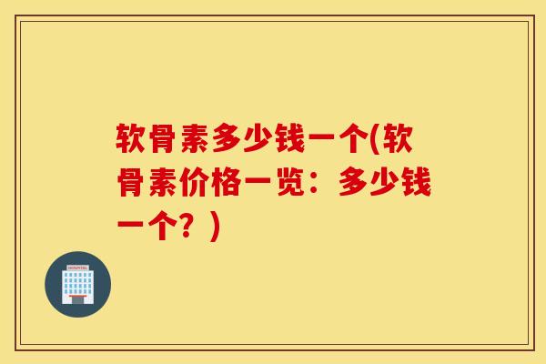 软骨素多少钱一个(软骨素价格一览:多少钱一个?)-第1张图片-氨糖科普网 软骨素多少钱一个(软骨素价格一览:多少钱一个?)-第1张图片-氨糖科普网