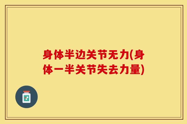 身体半边关节无力(身体一半关节失去力量)-第1张图片-氨糖科普网 身体半边关节无力(身体一半关节失去力量)-第1张图片-氨糖科普网