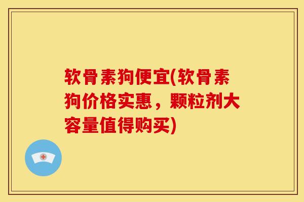 软骨素狗便宜(软骨素狗价格实惠,颗粒剂大容量值得购买)-第1张图片-氨糖科普网 软骨素狗便宜(软骨素狗价格实惠,颗粒剂大容量值得购买)-第1张图片-氨糖科普网