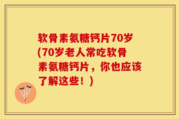 软骨素氨糖钙片70岁(70岁老人常吃软骨素氨糖钙片,你也应该了解这些!)-第1张图片-氨糖科普网 软骨素氨糖钙片70岁(70岁老人常吃软骨素氨糖钙片,你也应该了解这些!)-第1张图片-氨糖科普网