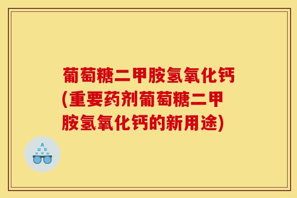 葡萄糖二甲胺氢氧化钙(重要药剂葡萄糖二甲胺氢氧化钙的新用途)-第1张图片-氨糖科普网 葡萄糖二甲胺氢氧化钙(重要药剂葡萄糖二甲胺氢氧化钙的新用途)-第1张图片-氨糖科普网
