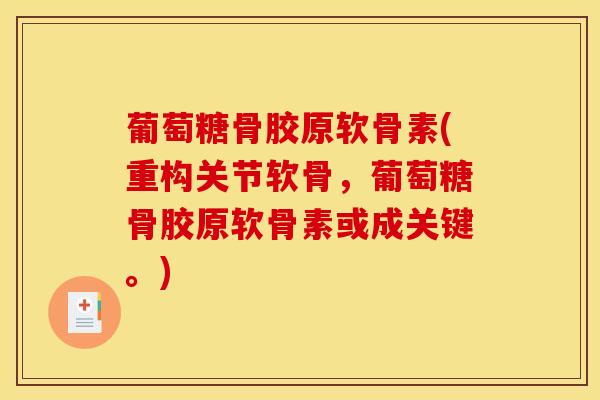 葡萄糖骨胶原软骨素(重构关节软骨,葡萄糖骨胶原软骨素或成关键。)-第1张图片-氨糖科普网 葡萄糖骨胶原软骨素(重构关节软骨,葡萄糖骨胶原软骨素或成关键。)-第1张图片-氨糖科普网