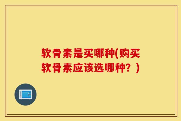 软骨素是买哪种(购买软骨素应该选哪种?)-第1张图片-氨糖科普网 软骨素是买哪种(购买软骨素应该选哪种?)-第1张图片-氨糖科普网