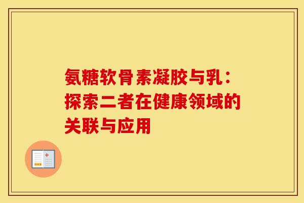 氨糖软骨素凝胶与乳:探索二者在健康领域的关联与应用-第1张图片-氨糖科普网 氨糖软骨素凝胶与乳:探索二者在健康领域的关联与应用-第1张图片-氨糖科普网