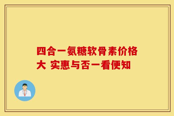 四合一氨糖软骨素价格大 实惠与否一看便知-第1张图片-氨糖科普网 四合一氨糖软骨素价格大 实惠与否一看便知-第1张图片-氨糖科普网