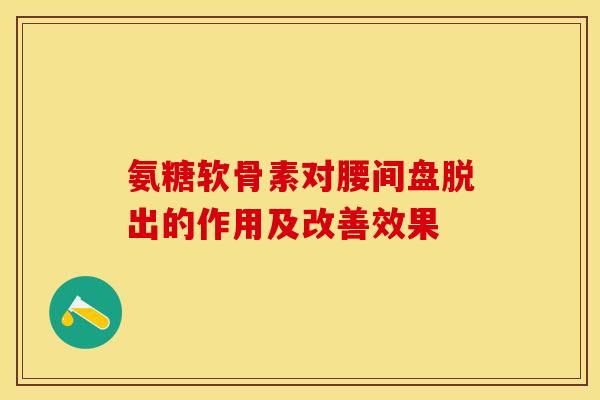 氨糖软骨素对腰间盘脱出的作用及改善效果-第1张图片-氨糖科普网 氨糖软骨素对腰间盘脱出的作用及改善效果-第1张图片-氨糖科普网