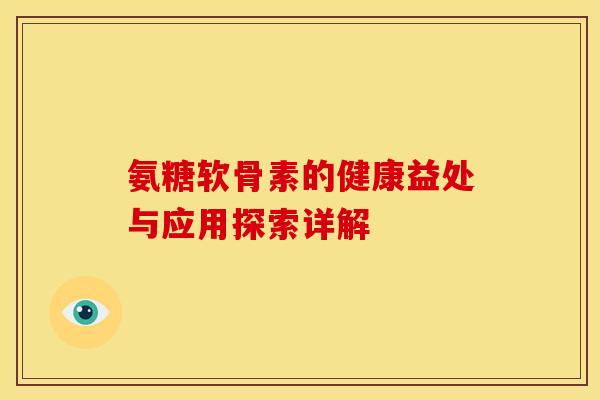 氨糖软骨素的健康益处与应用探索详解-第1张图片-氨糖科普网 氨糖软骨素的健康益处与应用探索详解-第1张图片-氨糖科普网