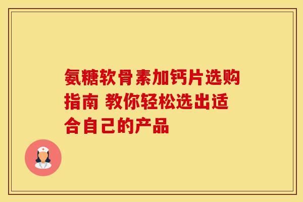氨糖软骨素加钙片选购指南 教你轻松选出适合自己的产品-第1张图片-氨糖科普网 氨糖软骨素加钙片选购指南 教你轻松选出适合自己的产品-第1张图片-氨糖科普网