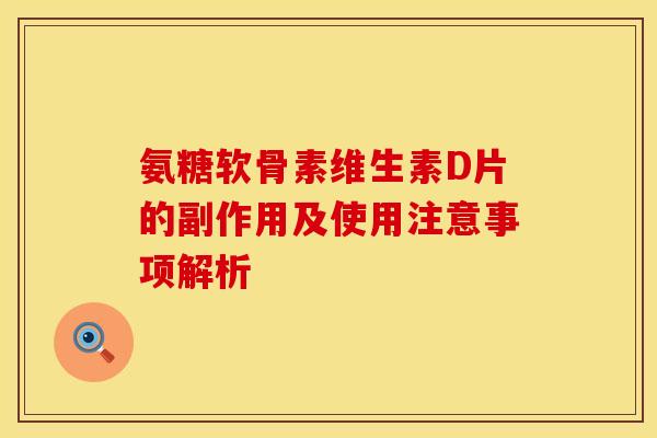 氨糖软骨素维生素D片的副作用及使用注意事项解析-第1张图片-氨糖科普网 氨糖软骨素维生素D片的副作用及使用注意事项解析-第1张图片-氨糖科普网