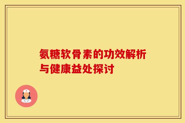 氨糖软骨素的功效解析与健康益处探讨-第1张图片-氨糖科普网 氨糖软骨素的功效解析与健康益处探讨-第1张图片-氨糖科普网