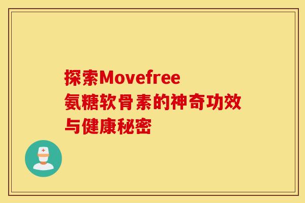 探索Movefree氨糖软骨素的神奇功效与健康秘密-第1张图片-氨糖科普网 探索Movefree氨糖软骨素的神奇功效与健康秘密-第1张图片-氨糖科普网