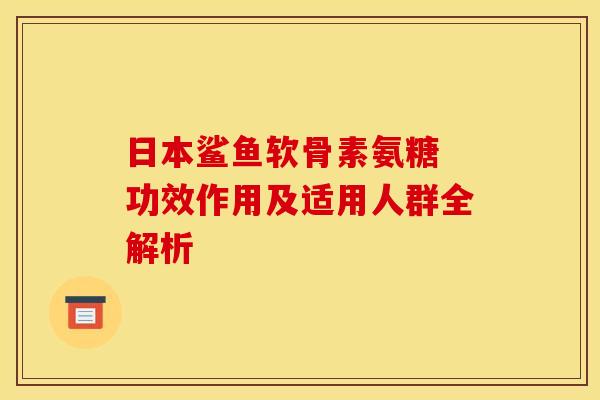 日本鲨鱼软骨素氨糖 功效作用及适用人群全解析-第1张图片-氨糖科普网 日本鲨鱼软骨素氨糖 功效作用及适用人群全解析-第1张图片-氨糖科普网