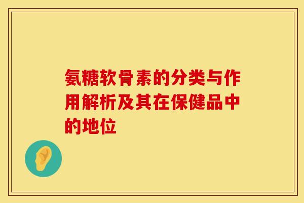 氨糖软骨素的分类与作用解析及其在保健品中的地位-第1张图片-氨糖科普网 氨糖软骨素的分类与作用解析及其在保健品中的地位-第1张图片-氨糖科普网