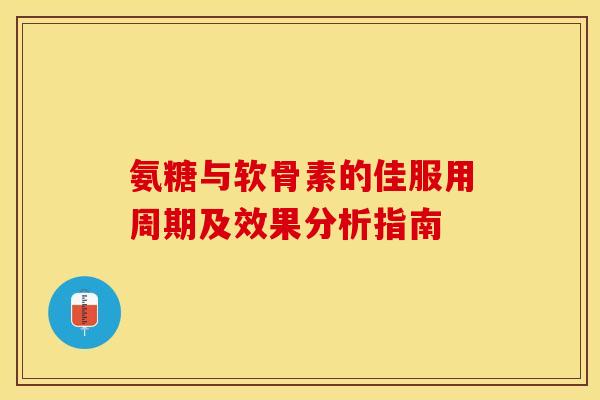氨糖与软骨素的佳服用周期及效果分析指南-第1张图片-氨糖科普网 氨糖与软骨素的佳服用周期及效果分析指南-第1张图片-氨糖科普网