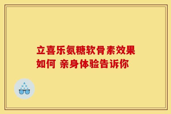 立喜乐氨糖软骨素效果如何 亲身体验告诉你-第1张图片-氨糖科普网 立喜乐氨糖软骨素效果如何 亲身体验告诉你-第1张图片-氨糖科普网