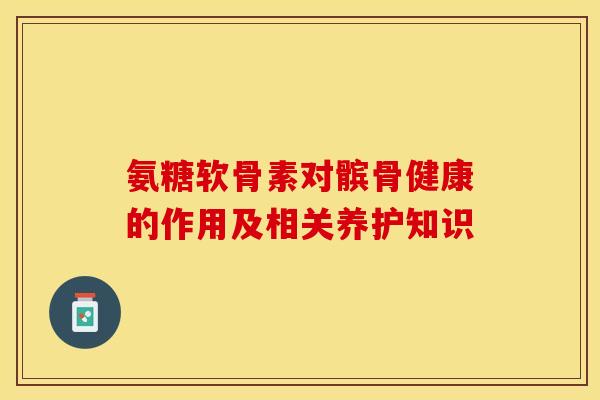 氨糖软骨素对髌骨健康的作用及相关养护知识-第1张图片-氨糖科普网 氨糖软骨素对髌骨健康的作用及相关养护知识-第1张图片-氨糖科普网