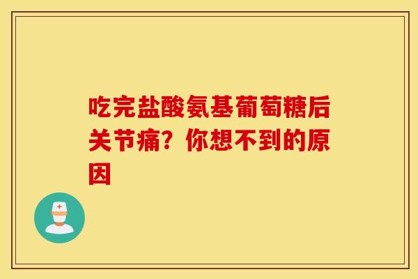 吃完盐酸氨基葡萄糖后关节痛?你想不到的原因-第1张图片-氨糖科普网 吃完盐酸氨基葡萄糖后关节痛?你想不到的原因-第1张图片-氨糖科普网