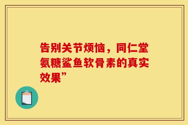 告别关节烦恼,同仁堂氨糖鲨鱼软骨素的真实效果”-第1张图片-氨糖科普网 告别关节烦恼,同仁堂氨糖鲨鱼软骨素的真实效果”-第1张图片-氨糖科普网