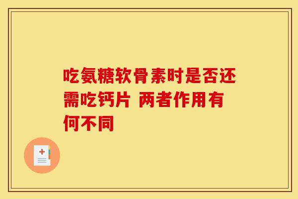 吃氨糖软骨素时是否还需吃钙片 两者作用有何不同-第1张图片-氨糖科普网 吃氨糖软骨素时是否还需吃钙片 两者作用有何不同-第1张图片-氨糖科普网