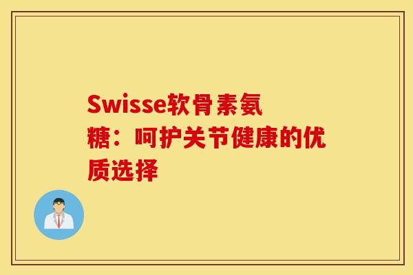 Swisse软骨素氨糖：呵护关节健康的优质选择-第1张图片-氨糖科普网