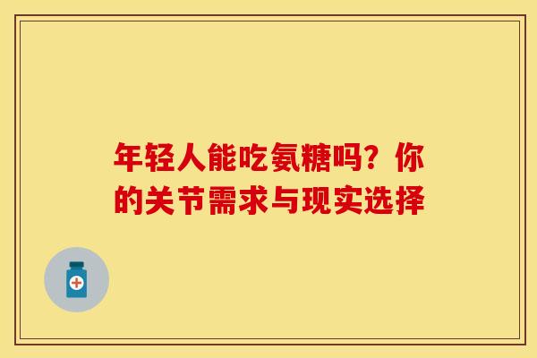 年轻人能吃氨糖吗?你的关节需求与现实选择-第1张图片-氨糖科普网 年轻人能吃氨糖吗?你的关节需求与现实选择-第1张图片-氨糖科普网