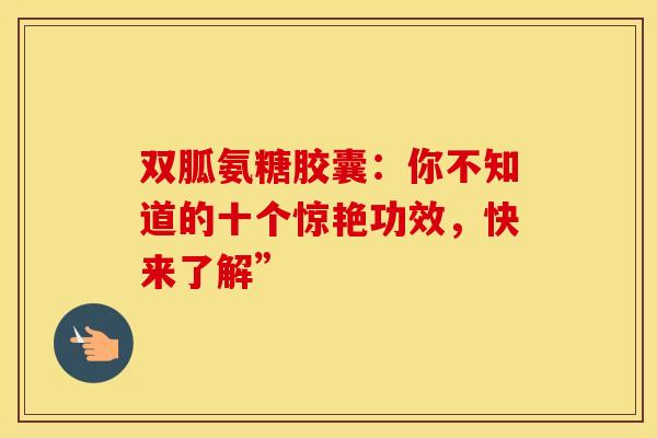 双胍氨糖胶囊:你不知道的十个惊艳功效,快来了解”-第1张图片-氨糖科普网 双胍氨糖胶囊:你不知道的十个惊艳功效,快来了解”-第1张图片-氨糖科普网