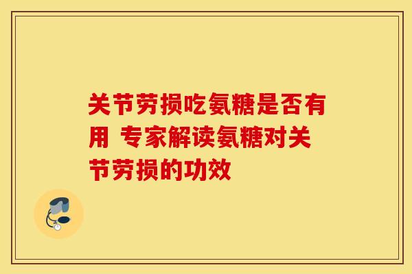 关节劳损吃氨糖是否有用 专家解读氨糖对关节劳损的功效-第1张图片-氨糖科普网 关节劳损吃氨糖是否有用 专家解读氨糖对关节劳损的功效-第1张图片-氨糖科普网