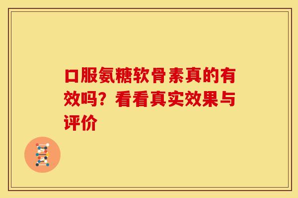口服氨糖软骨素真的有效吗?看看真实效果与评价-第1张图片-氨糖科普网 口服氨糖软骨素真的有效吗?看看真实效果与评价-第1张图片-氨糖科普网