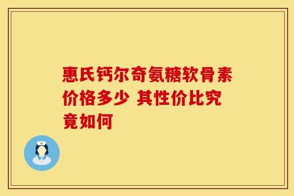 惠氏钙尔奇氨糖软骨素价格多少 其性价比究竟如何-第1张图片-氨糖科普网 惠氏钙尔奇氨糖软骨素价格多少 其性价比究竟如何-第1张图片-氨糖科普网