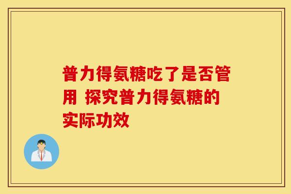 普力得氨糖吃了是否管用 探究普力得氨糖的实际功效-第1张图片-氨糖科普网