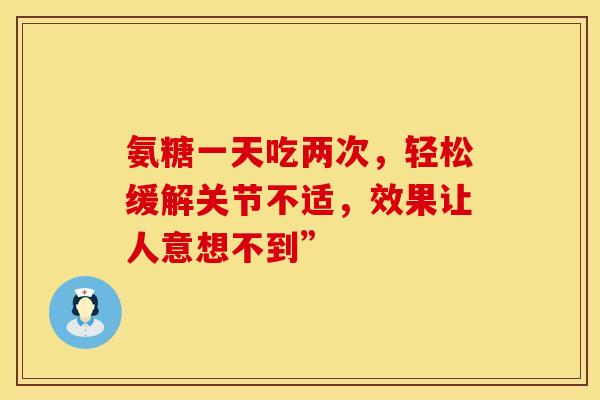氨糖一天吃两次,轻松缓解关节不适,效果让人意想不到”-第1张图片-氨糖科普网 氨糖一天吃两次,轻松缓解关节不适,效果让人意想不到”-第1张图片-氨糖科普网
